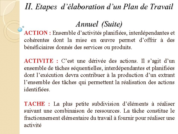 II. Etapes d’élaboration d’un Plan de Travail Annuel (Suite) ACTION : Ensemble d’activités planifiées,