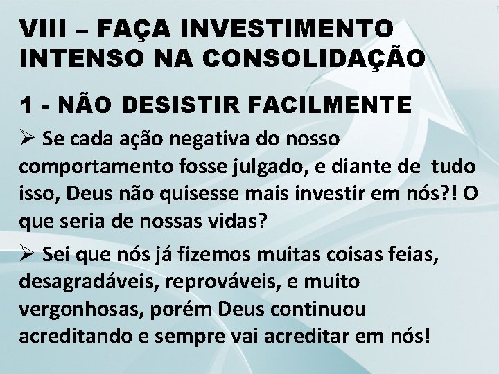 VIII – FAÇA INVESTIMENTO INTENSO NA CONSOLIDAÇÃO 1 - NÃO DESISTIR FACILMENTE Ø Se