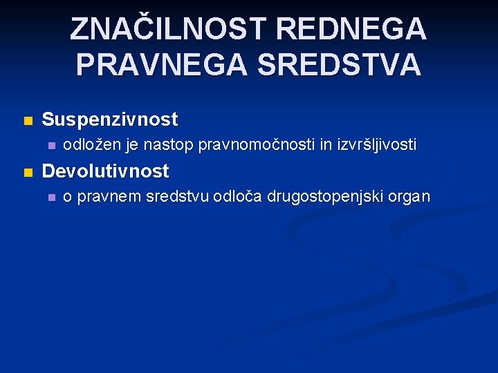 ZNAČILNOST REDNEGA PRAVNEGA SREDSTVA n Suspenzivnost n n odložen je nastop pravnomočnosti in izvršljivosti