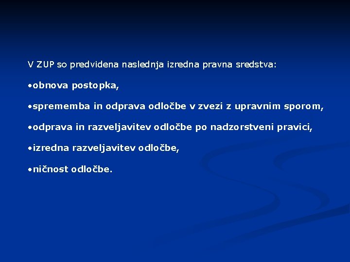 V ZUP so predvidena naslednja izredna pravna sredstva: • obnova postopka, • sprememba in