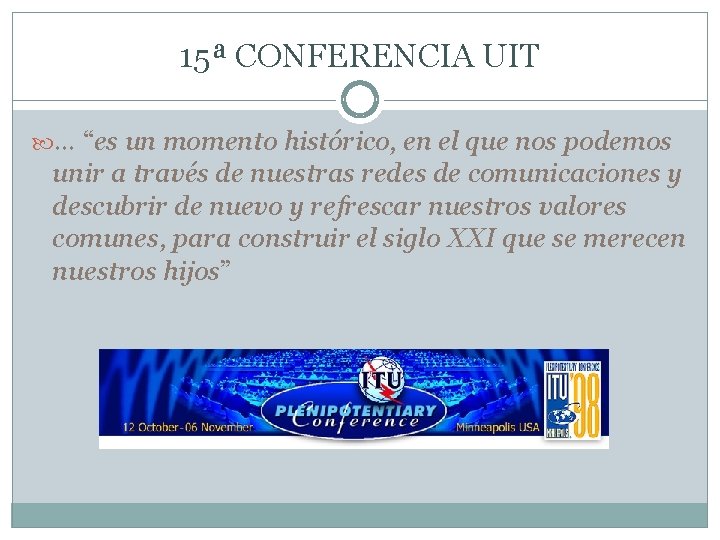 15ª CONFERENCIA UIT … “es un momento histórico, en el que nos podemos unir