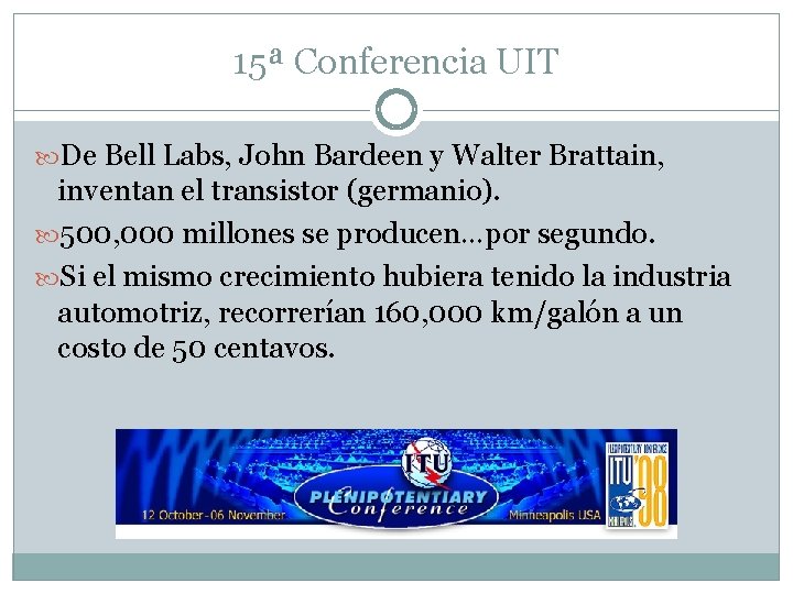 15ª Conferencia UIT De Bell Labs, John Bardeen y Walter Brattain, inventan el transistor