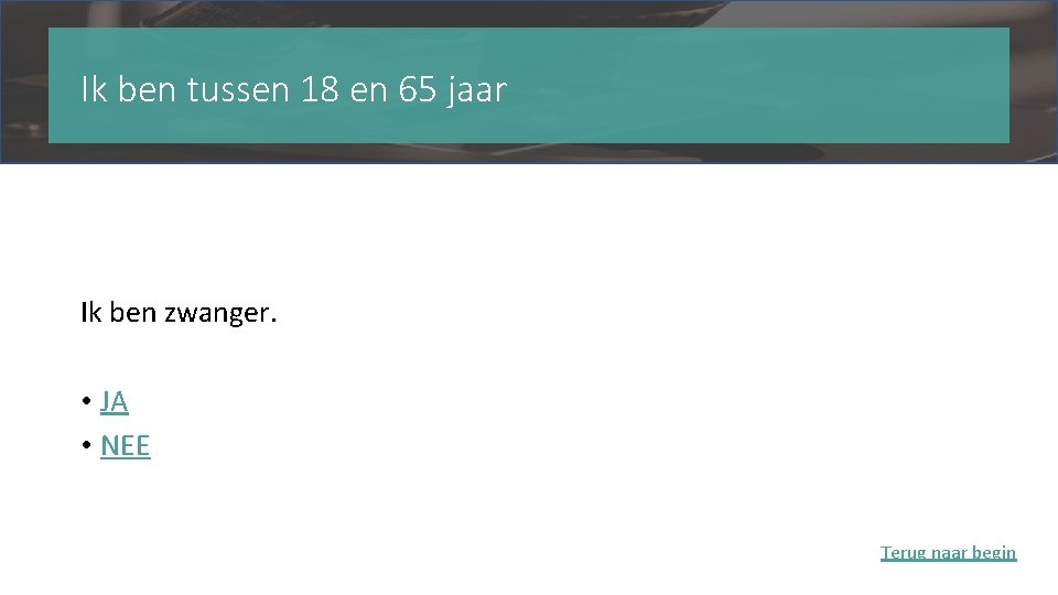 Ik ben tussen 18 en 65 jaar Ik ben zwanger. • JA • NEE