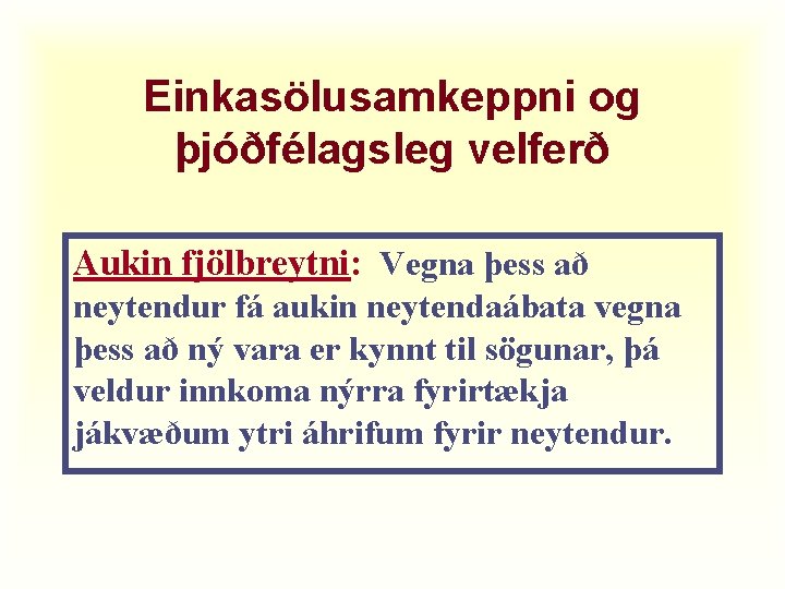 Einkasölusamkeppni og þjóðfélagsleg velferð Aukin fjölbreytni: Vegna þess að neytendur fá aukin neytendaábata vegna