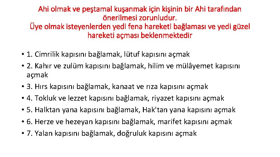 Ahi olmak ve peştamal kuşanmak için kişinin bir Ahi tarafından önerilmesi zorunludur. Üye olmak