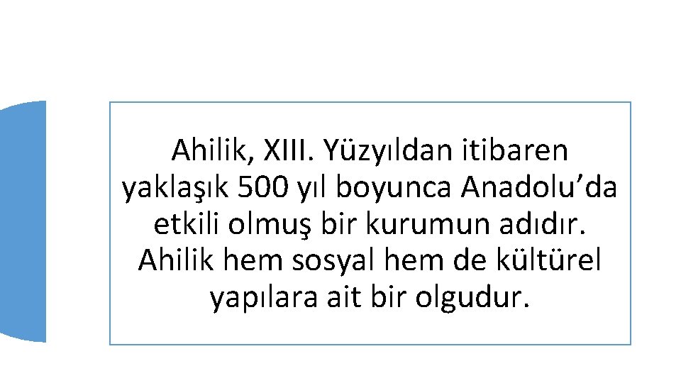 Ahilik, XIII. Yüzyıldan itibaren yaklaşık 500 yıl boyunca Anadolu’da etkili olmuş bir kurumun adıdır.