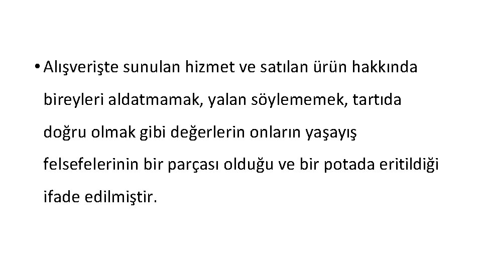  • Alışverişte sunulan hizmet ve satılan ürün hakkında bireyleri aldatmamak, yalan söylememek, tartıda