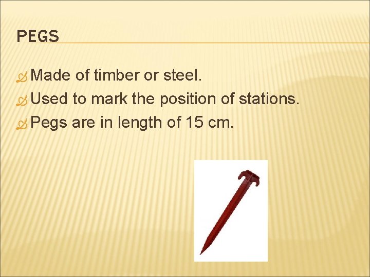 PEGS Made of timber or steel. Used to mark the position of stations. Pegs