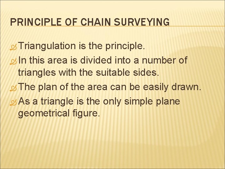 PRINCIPLE OF CHAIN SURVEYING Triangulation is the principle. In this area is divided into