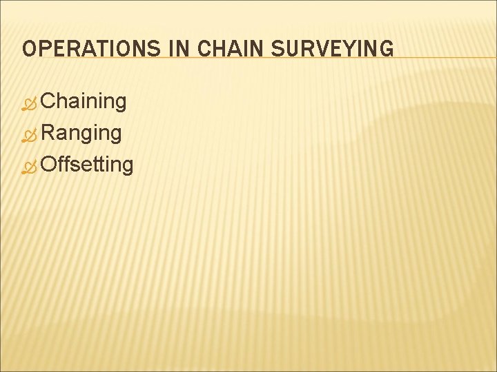 OPERATIONS IN CHAIN SURVEYING Chaining Ranging Offsetting 