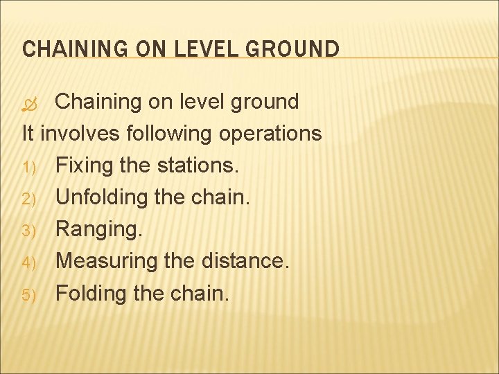 CHAINING ON LEVEL GROUND Chaining on level ground It involves following operations 1) Fixing