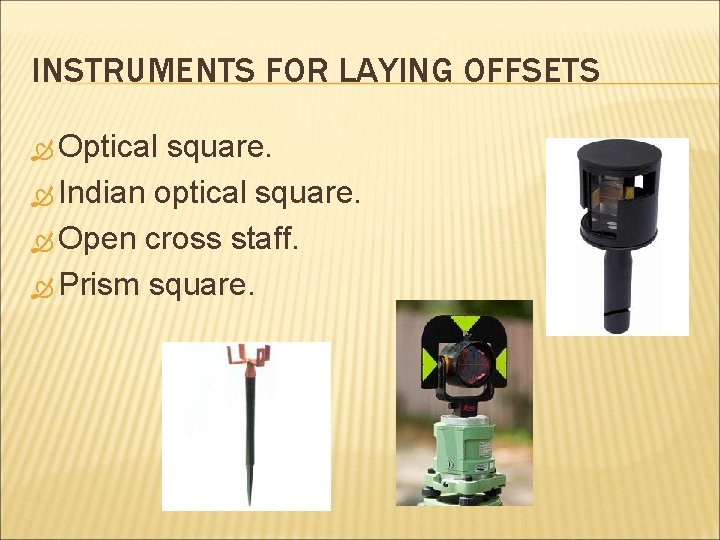 INSTRUMENTS FOR LAYING OFFSETS Optical square. Indian optical square. Open cross staff. Prism square.