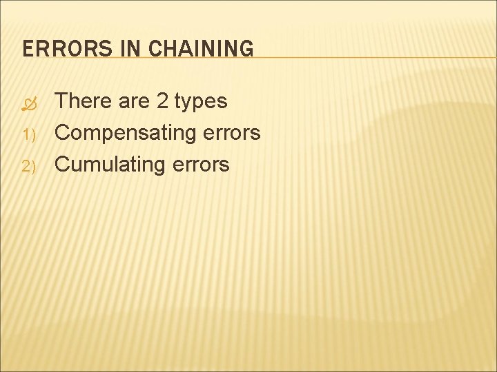 ERRORS IN CHAINING 1) 2) There are 2 types Compensating errors Cumulating errors 