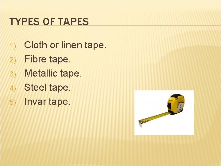 TYPES OF TAPES 1) 2) 3) 4) 5) Cloth or linen tape. Fibre tape.