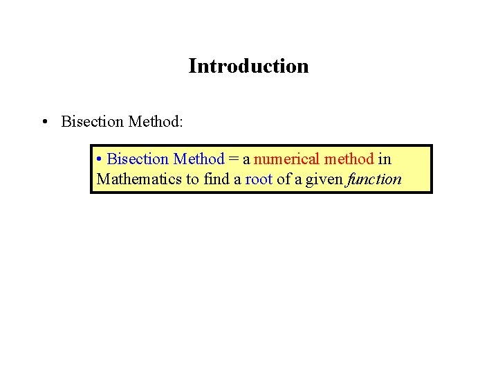 Introduction • Bisection Method: • Bisection Method = a numerical method in Mathematics to