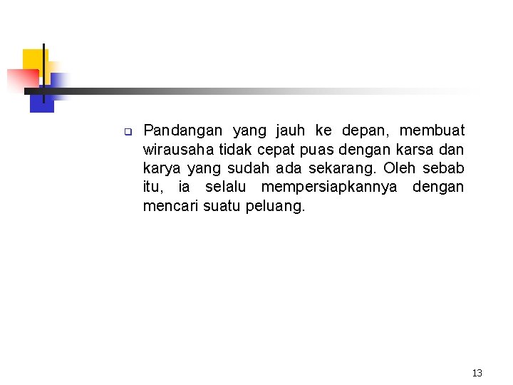 q Pandangan yang jauh ke depan, membuat wirausaha tidak cepat puas dengan karsa dan