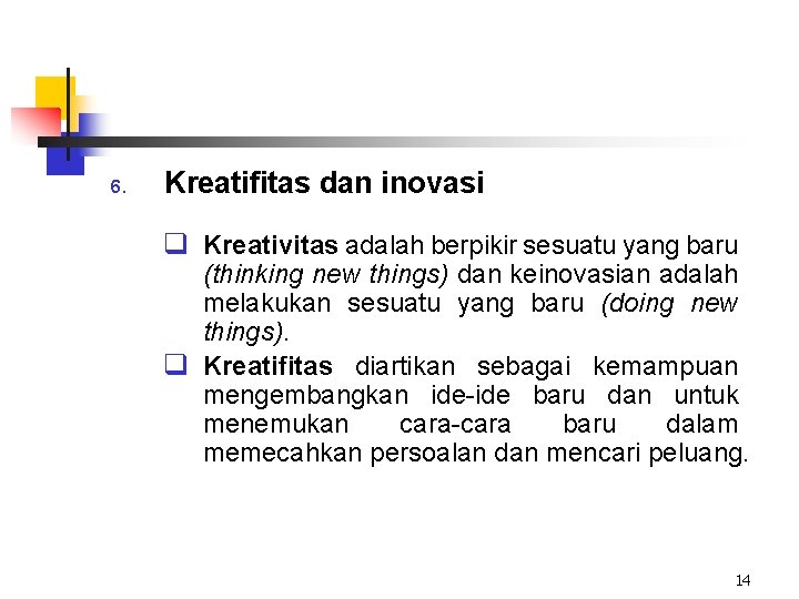 6. Kreatifitas dan inovasi q Kreativitas adalah berpikir sesuatu yang baru (thinking new things)