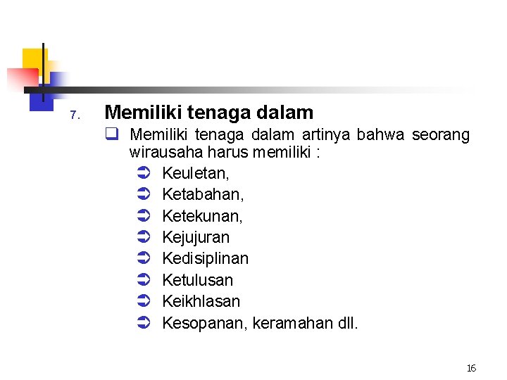 7. Memiliki tenaga dalam q Memiliki tenaga dalam artinya bahwa seorang wirausaha harus memiliki 7. Memiliki tenaga dalam q Memiliki tenaga dalam artinya bahwa seorang wirausaha harus memiliki