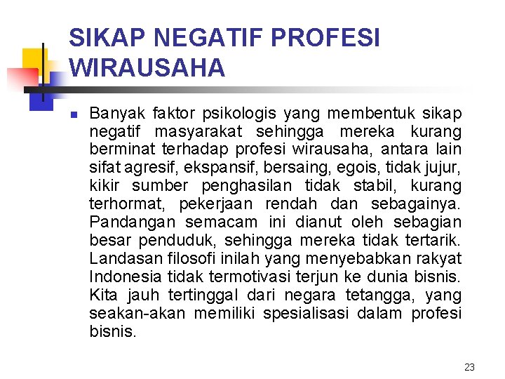 SIKAP NEGATIF PROFESI WIRAUSAHA n Banyak faktor psikologis yang membentuk sikap negatif masyarakat sehingga