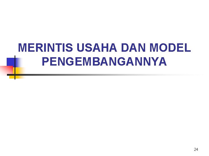 MERINTIS USAHA DAN MODEL PENGEMBANGANNYA 24 MERINTIS USAHA DAN MODEL PENGEMBANGANNYA 24