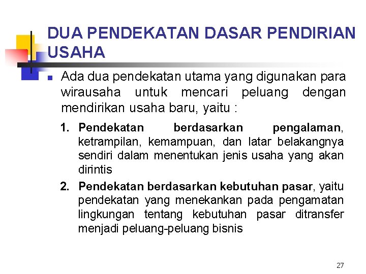 DUA PENDEKATAN DASAR PENDIRIAN USAHA n Ada dua pendekatan utama yang digunakan para wirausaha DUA PENDEKATAN DASAR PENDIRIAN USAHA n Ada dua pendekatan utama yang digunakan para wirausaha