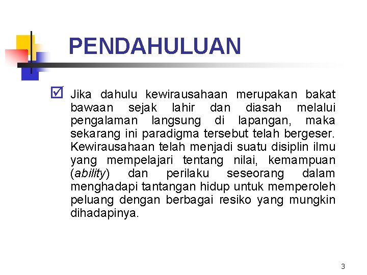 PENDAHULUAN þ Jika dahulu kewirausahaan merupakan bakat bawaan sejak lahir dan diasah melalui pengalaman PENDAHULUAN þ Jika dahulu kewirausahaan merupakan bakat bawaan sejak lahir dan diasah melalui pengalaman