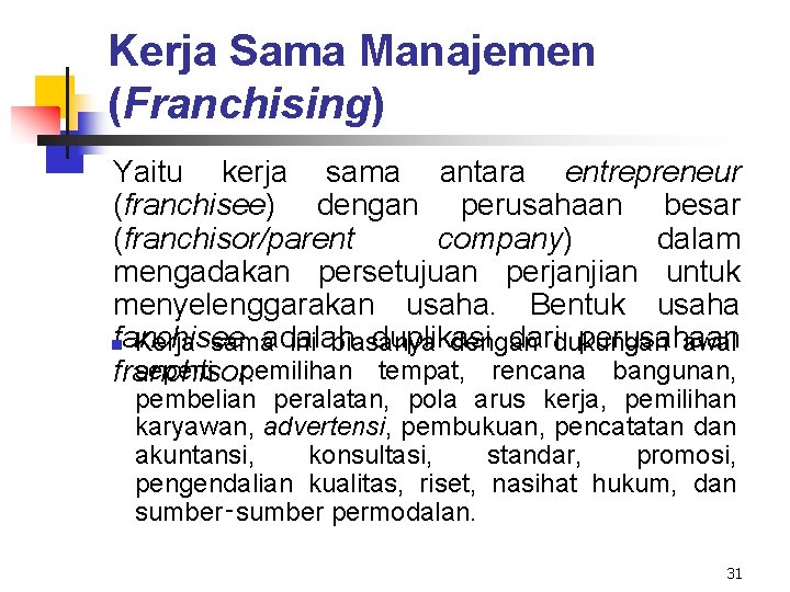 Kerja Sama Manajemen (Franchising) Yaitu kerja sama antara entrepreneur (franchisee) dengan perusahaan besar (franchisor/parent Kerja Sama Manajemen (Franchising) Yaitu kerja sama antara entrepreneur (franchisee) dengan perusahaan besar (franchisor/parent