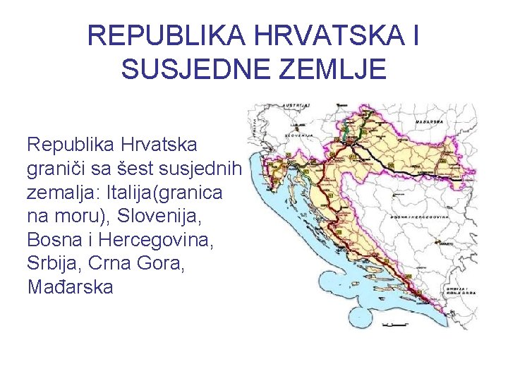 REPUBLIKA HRVATSKA I SUSJEDNE ZEMLJE Republika Hrvatska graniči sa šest susjednih zemalja: Italija(granica na REPUBLIKA HRVATSKA I SUSJEDNE ZEMLJE Republika Hrvatska graniči sa šest susjednih zemalja: Italija(granica na