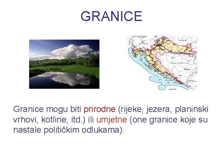 GRANICE Granice mogu biti prirodne (rijeke, jezera, planinski vrhovi, kotline, itd. ) ili umjetne GRANICE Granice mogu biti prirodne (rijeke, jezera, planinski vrhovi, kotline, itd. ) ili umjetne