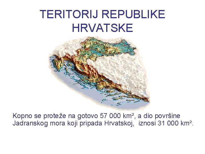 TERITORIJ REPUBLIKE HRVATSKE Kopno se proteže na gotovo 57 000 km², a dio površine TERITORIJ REPUBLIKE HRVATSKE Kopno se proteže na gotovo 57 000 km², a dio površine