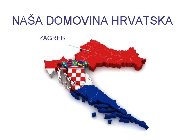 NAŠA DOMOVINA HRVATSKA ZAGREB NAŠA DOMOVINA HRVATSKA ZAGREB
