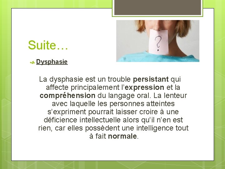 Suite… Dysphasie La dysphasie est un trouble persistant qui affecte principalement l’expression et la