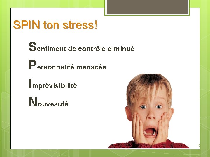 SPIN ton stress! Sentiment de contrôle diminué Personnalité menacée Imprévisibilité Nouveauté 9 