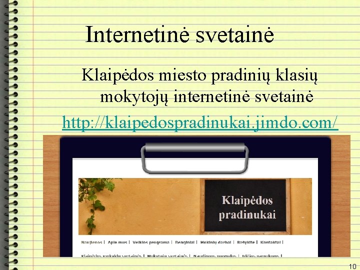 Internetinė svetainė Klaipėdos miesto pradinių klasių mokytojų internetinė svetainė http: //klaipedospradinukai. jimdo. com/ 10