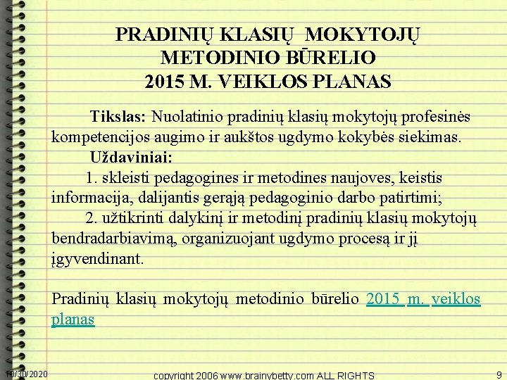 PRADINIŲ KLASIŲ MOKYTOJŲ METODINIO BŪRELIO 2015 M. VEIKLOS PLANAS Tikslas: Nuolatinio pradinių klasių mokytojų