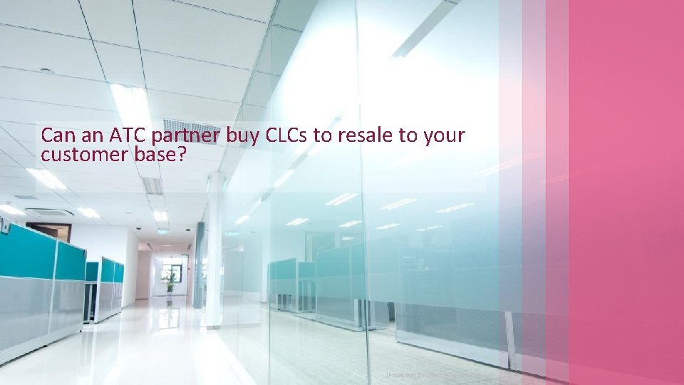 Can an ATC partner buy CLCs to resale to your customer base? © 2018