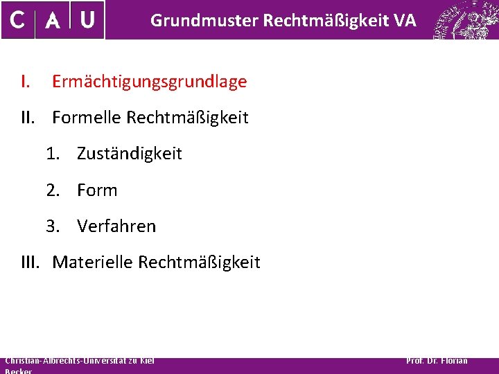 Grundmuster Rechtmäßigkeit VA I. Ermächtigungsgrundlage II. Formelle Rechtmäßigkeit 1. Zuständigkeit 2. Form 3. Verfahren