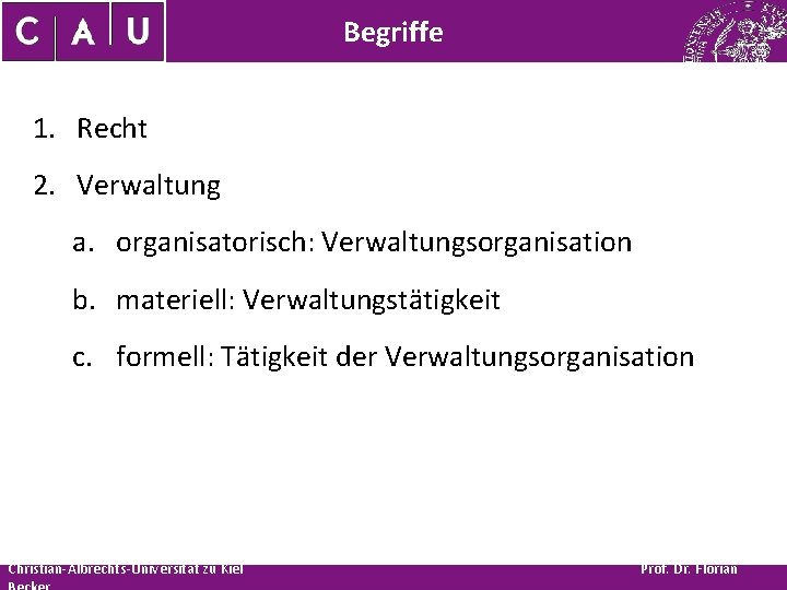 Begriffe 1. Recht 2. Verwaltung a. organisatorisch: Verwaltungsorganisation b. materiell: Verwaltungstätigkeit c. formell: Tätigkeit