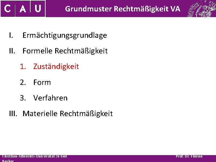 Grundmuster Rechtmäßigkeit VA I. Ermächtigungsgrundlage II. Formelle Rechtmäßigkeit 1. Zuständigkeit 2. Form 3. Verfahren
