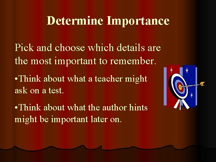 Determine Importance Pick and choose which details are the most important to remember. •