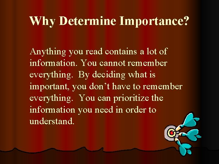 Why Determine Importance? Anything you read contains a lot of information. You cannot remember
