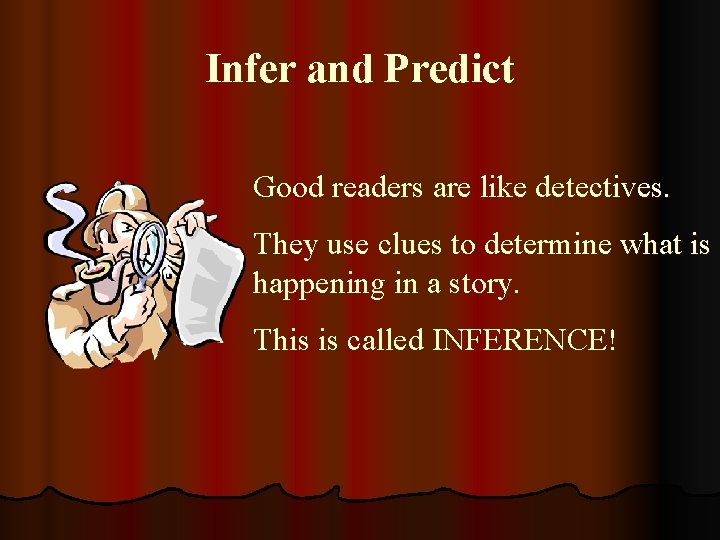 Infer and Predict Good readers are like detectives. They use clues to determine what