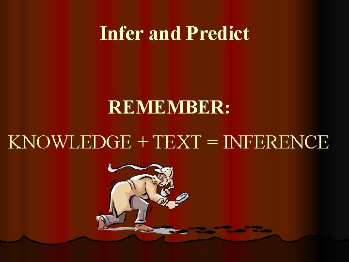 Infer and Predict REMEMBER: KNOWLEDGE + TEXT = INFERENCE 