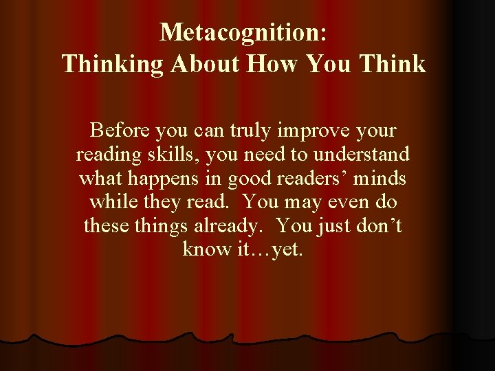 Metacognition: Thinking About How You Think Before you can truly improve your reading skills,