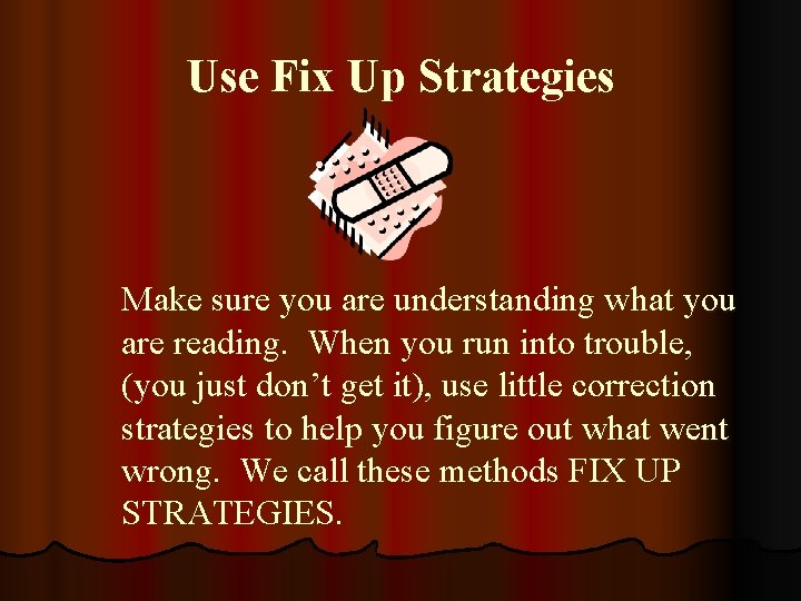 Use Fix Up Strategies Make sure you are understanding what you are reading. When