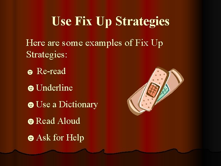 Use Fix Up Strategies Here are some examples of Fix Up Strategies: ☻ Re-read