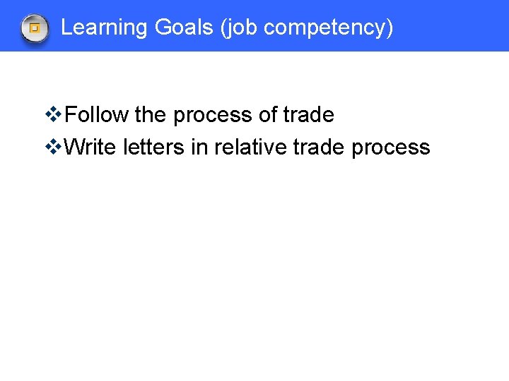 Learning Goals (job competency)　 v. Follow the process of trade v. Write letters in