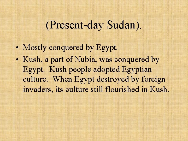 (Present-day Sudan). • Mostly conquered by Egypt. • Kush, a part of Nubia, was