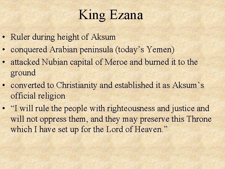 King Ezana • Ruler during height of Aksum • conquered Arabian peninsula (today’s Yemen)