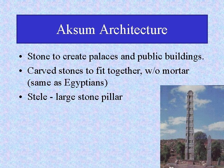 Aksum Architecture • Stone to create palaces and public buildings. • Carved stones to